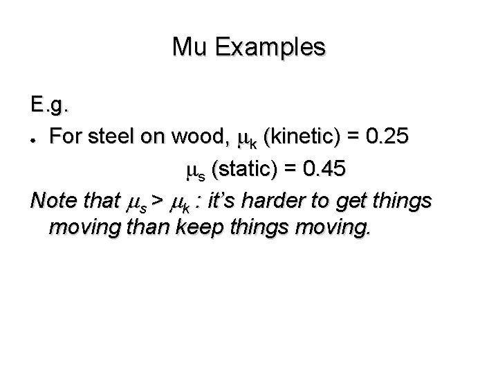 Mu Examples E. g. ● For steel on wood, (kinetic) = 0. 25 k