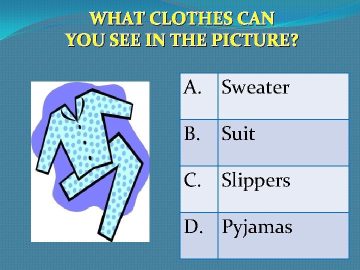 WHAT CLOTHES CAN YOU SEE IN THE PICTURE? A. Sweater B. Suit C. Slippers