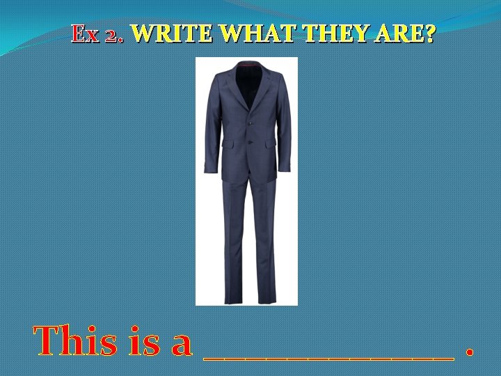 Ex 2. WRITE WHAT THEY ARE? This is a ______. 