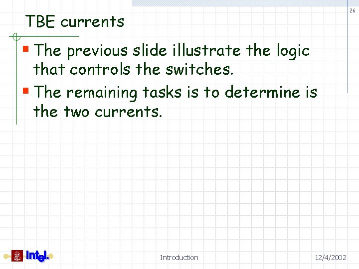 26 TBE currents § The previous slide illustrate the logic that controls the switches.