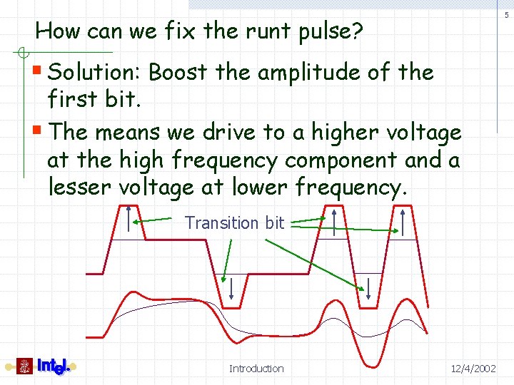 5 How can we fix the runt pulse? § Solution: Boost the amplitude of