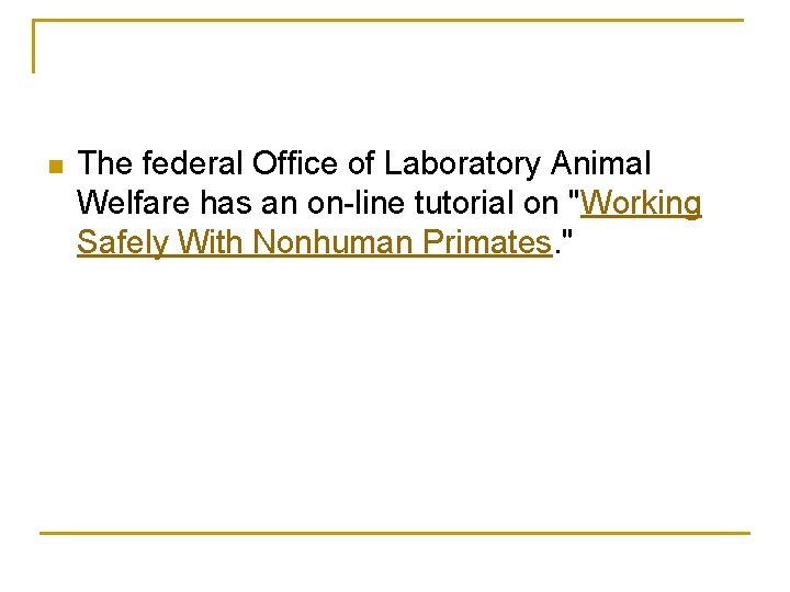 n The federal Office of Laboratory Animal Welfare has an on-line tutorial on "Working