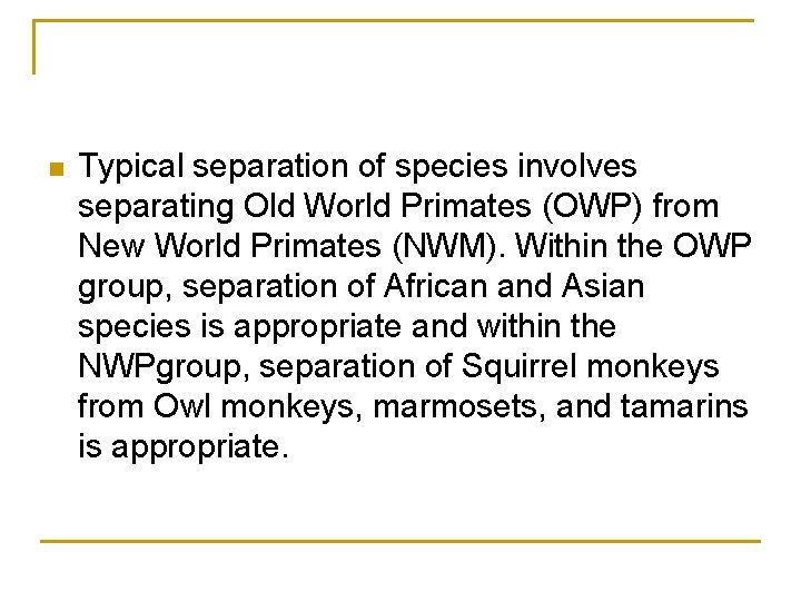 n Typical separation of species involves separating Old World Primates (OWP) from New World