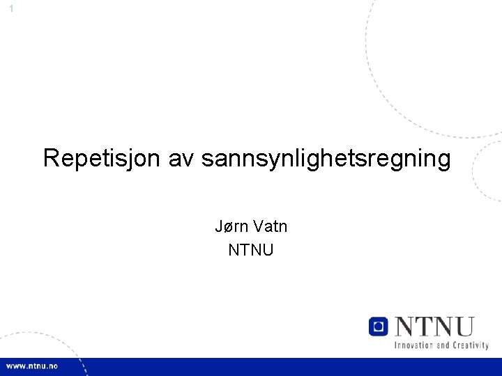 1 Repetisjon av sannsynlighetsregning Jørn Vatn NTNU 