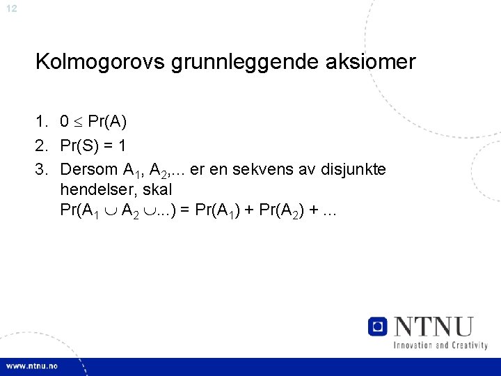 12 Kolmogorovs grunnleggende aksiomer 1. 0 Pr(A) 2. Pr(S) = 1 3. Dersom A