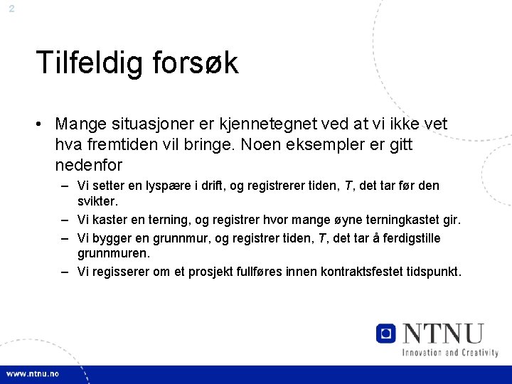 2 Tilfeldig forsøk • Mange situasjoner er kjennetegnet ved at vi ikke vet hva