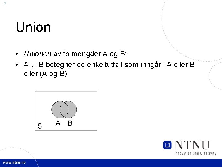 7 Union • Unionen av to mengder A og B: • A B betegner