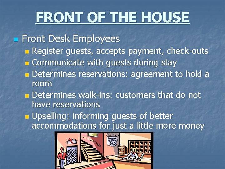 FRONT OF THE HOUSE n Front Desk Employees Register guests, accepts payment, check-outs n