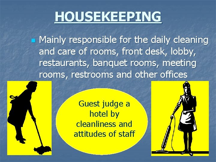 HOUSEKEEPING n Mainly responsible for the daily cleaning and care of rooms, front desk,