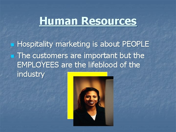 Human Resources n n Hospitality marketing is about PEOPLE The customers are important but