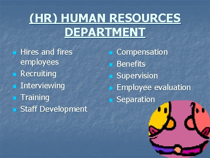 (HR) HUMAN RESOURCES DEPARTMENT n n n Hires and fires employees Recruiting Interviewing Training