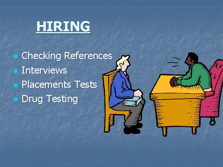 HIRING n n Checking References Interviews Placements Tests Drug Testing 