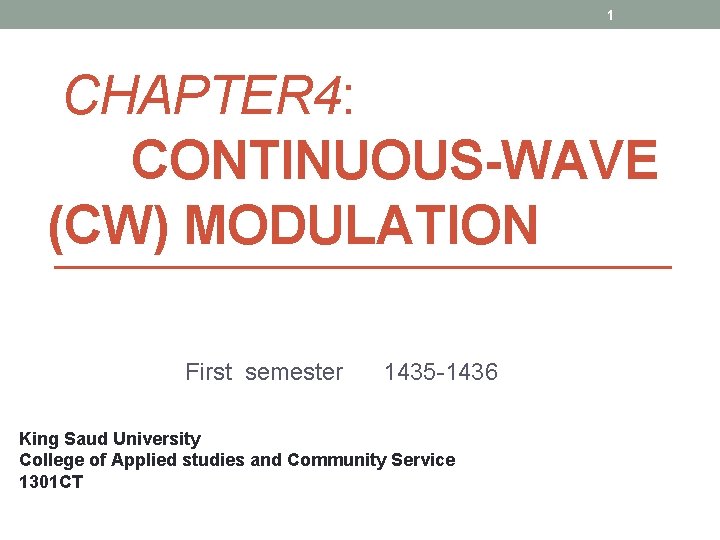 1 CHAPTER 4: CONTINUOUS-WAVE (CW) MODULATION First semester 1435 -1436 King Saud University College