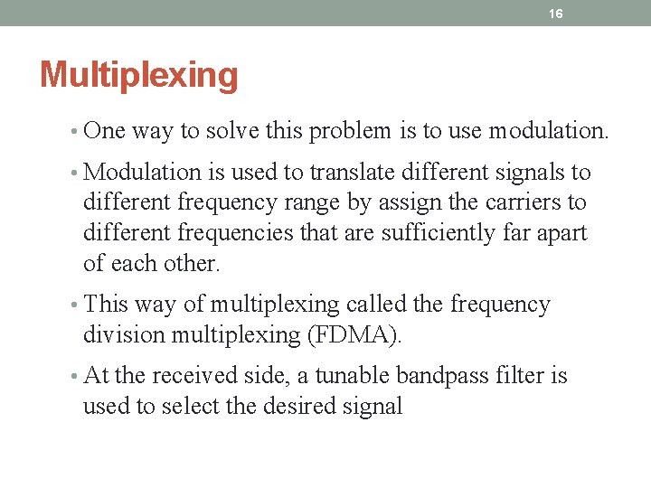 16 Multiplexing • One way to solve this problem is to use modulation. •