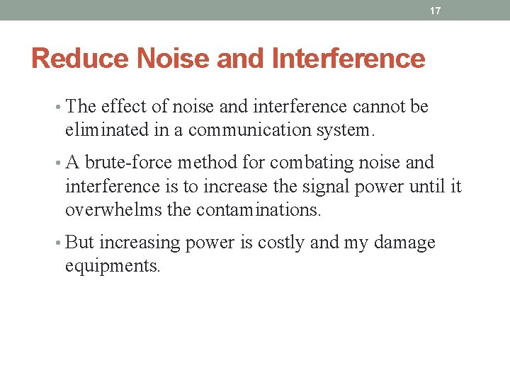 17 Reduce Noise and Interference • The effect of noise and interference cannot be