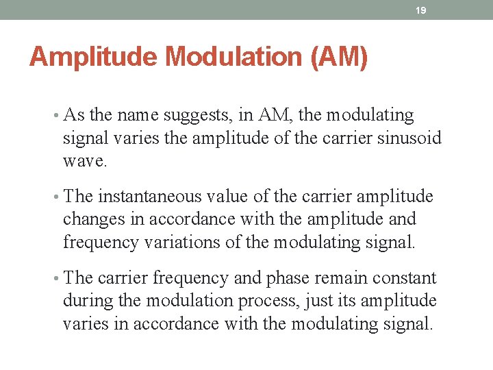 19 Amplitude Modulation (AM) • As the name suggests, in AM, the modulating signal