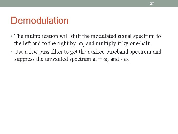 37 Demodulation • The multiplication will shift the modulated signal spectrum to the left