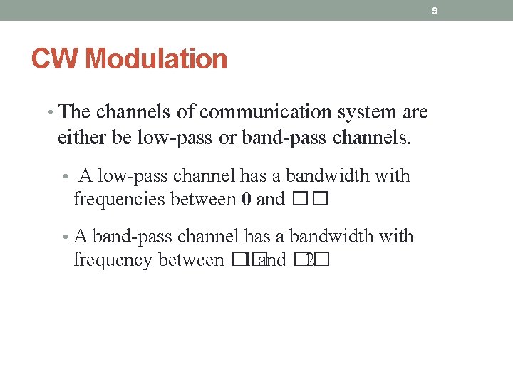 9 CW Modulation • The channels of communication system are either be low-pass or