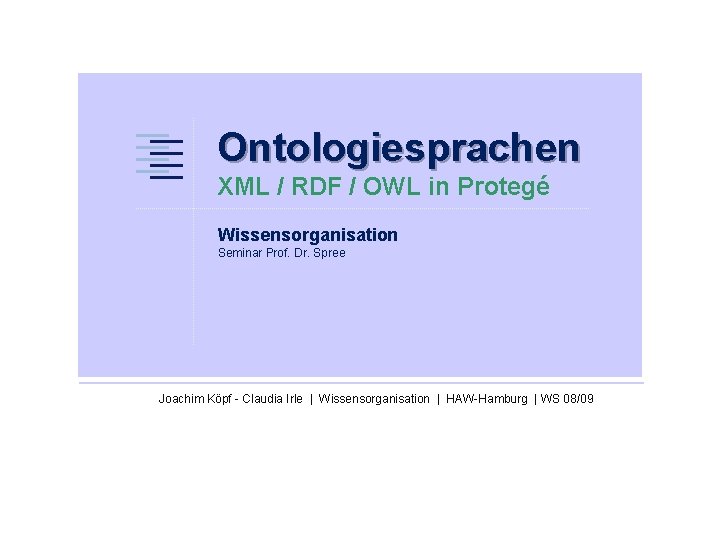 Ontologiesprachen XML / RDF / OWL in Protegé Wissensorganisation Seminar Prof. Dr. Spree Joachim