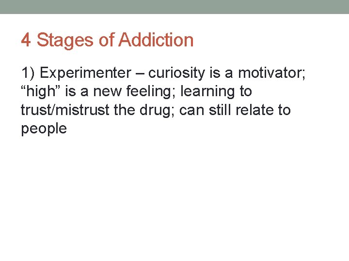 4 Stages of Addiction 1) Experimenter – curiosity is a motivator; “high” is a