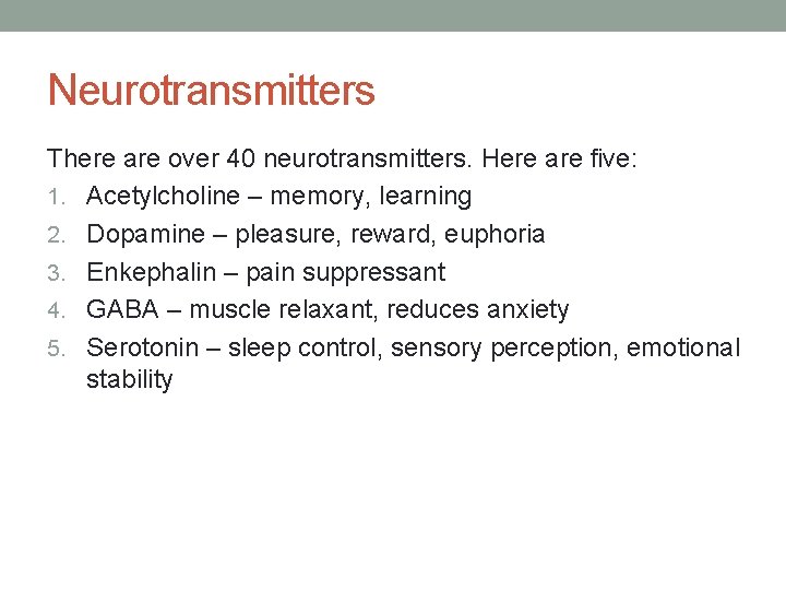 Neurotransmitters There are over 40 neurotransmitters. Here are five: 1. Acetylcholine – memory, learning
