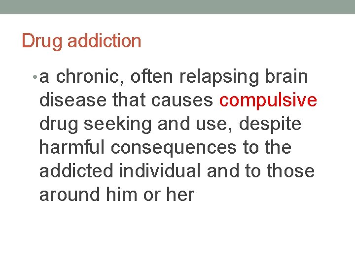 Drug addiction • a chronic, often relapsing brain disease that causes compulsive drug seeking