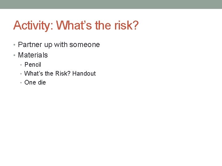 Activity: What’s the risk? • Partner up with someone • Materials • Pencil •