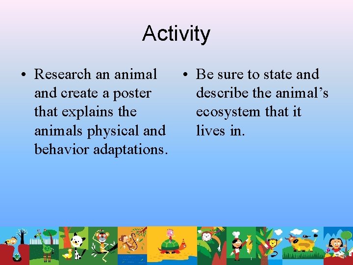 Activity • Research an animal • Be sure to state and create a poster