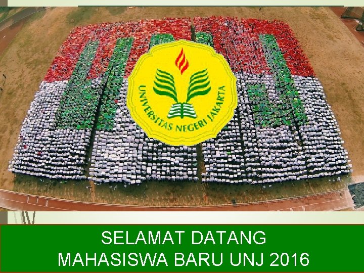 MASA PENGENALAN AKADEMIK UNIVERSITAS NEGERI JAKARTA 2016 SELAMAT DATANG MAHASISWA BARU UNJ 2016 