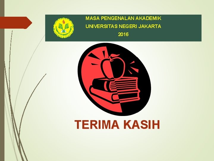 MASA PENGENALAN AKADEMIK UNIVERSITAS NEGERI JAKARTA 2016 TERIMA KASIH 