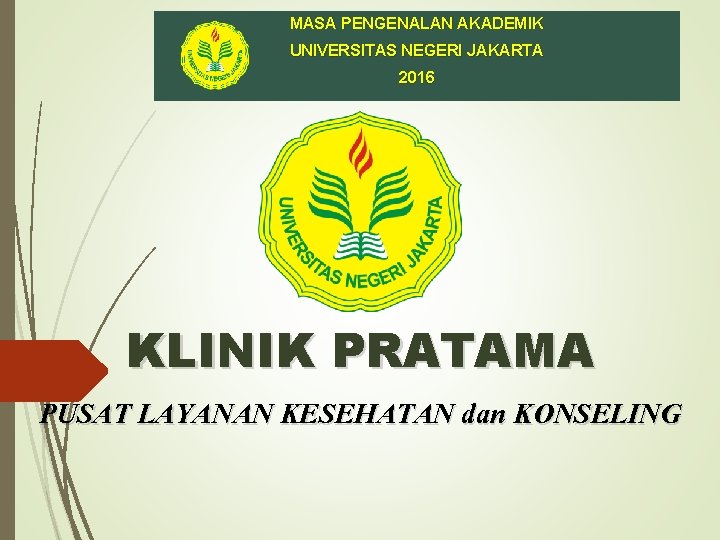 MASA PENGENALAN AKADEMIK UNIVERSITAS NEGERI JAKARTA 2016 KLINIK PRATAMA PUSAT LAYANAN KESEHATAN dan KONSELING