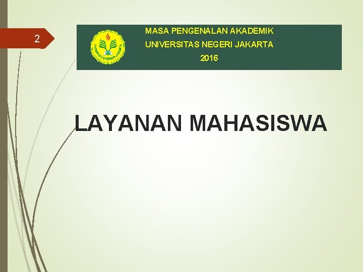 2 MASA PENGENALAN AKADEMIK UNIVERSITAS NEGERI JAKARTA 2016 LAYANAN MAHASISWA 