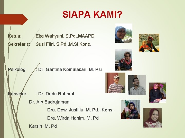 SIAPA KAMI? Ketua: Eka Wahyuni, S. Pd. , MAAPD Sekretaris: Susi Fitri, S. Pd.