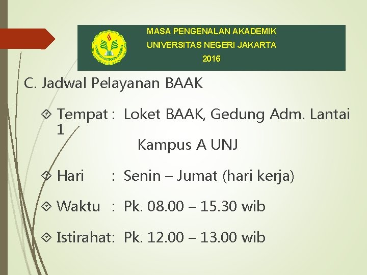 MASA PENGENALAN AKADEMIK UNIVERSITAS NEGERI JAKARTA 2016 C. Jadwal Pelayanan BAAK Tempat : Loket