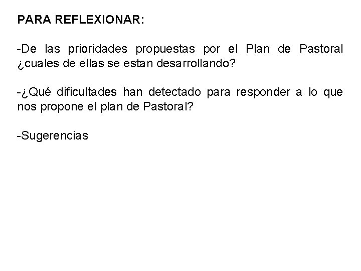 PARA REFLEXIONAR: -De las prioridades propuestas por el Plan de Pastoral ¿cuales de ellas