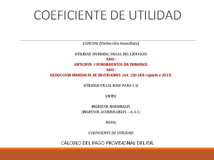 COEFICIENTE DE UTILIDAD ESPECIAL (Deducción Inmediata) UTILIDAD (PERDIDA) FISCAL DEL EJERCICIO MAS: ANTICIPOS Y