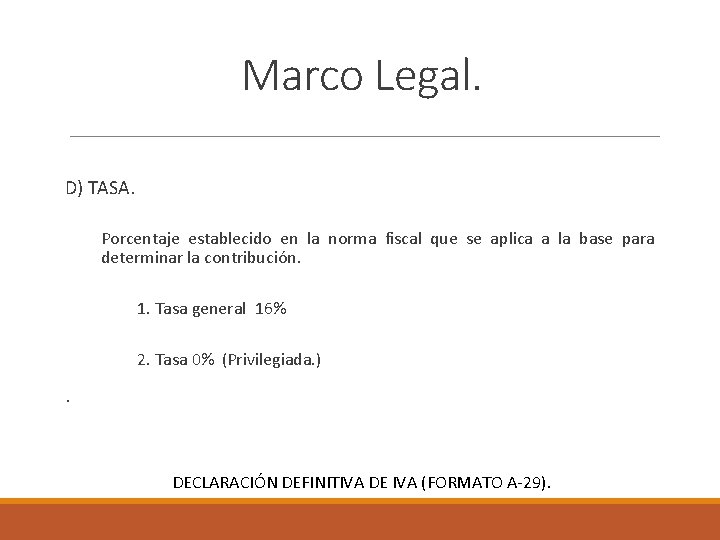 Marco Legal. D) TASA. Porcentaje establecido en la norma fiscal que se aplica a