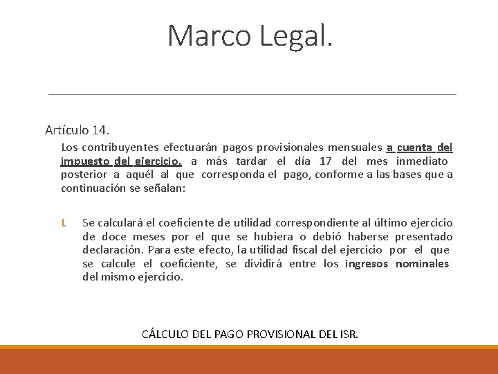 Marco Legal. Artículo 14. Los contribuyentes efectuarán pagos provisionales mensuales a cuenta del impuesto