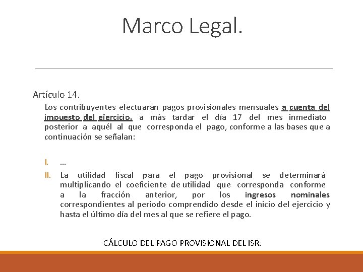 Marco Legal. Artículo 14. Los contribuyentes efectuarán pagos provisionales mensuales a cuenta del impuesto