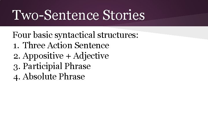 Two-Sentence Stories Four basic syntactical structures: 1. Three Action Sentence 2. Appositive + Adjective