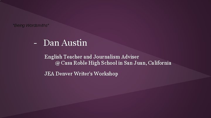 “Being Wordsmiths” - Dan Austin English Teacher and Journalism Adviser @ Casa Roble High