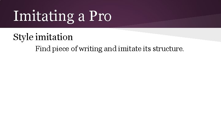 Imitating a Pro Style imitation Find piece of writing and imitate its structure. 