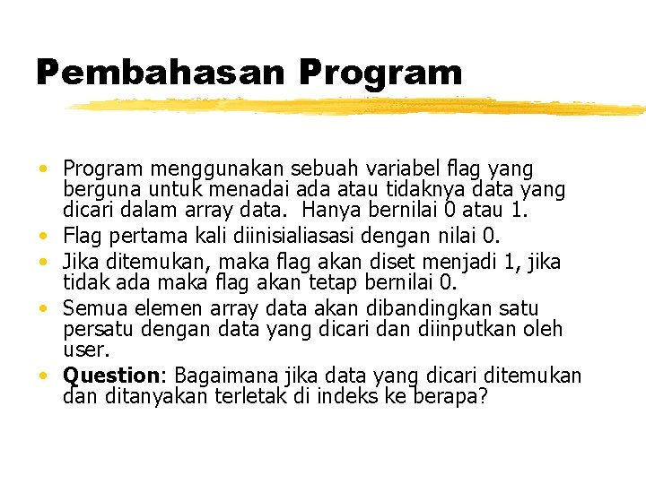 Pembahasan Program • Program menggunakan sebuah variabel flag yang berguna untuk menadai ada atau
