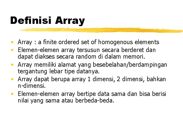 Definisi Array • Array : a finite ordered set of homogenous elements • Elemen-elemen