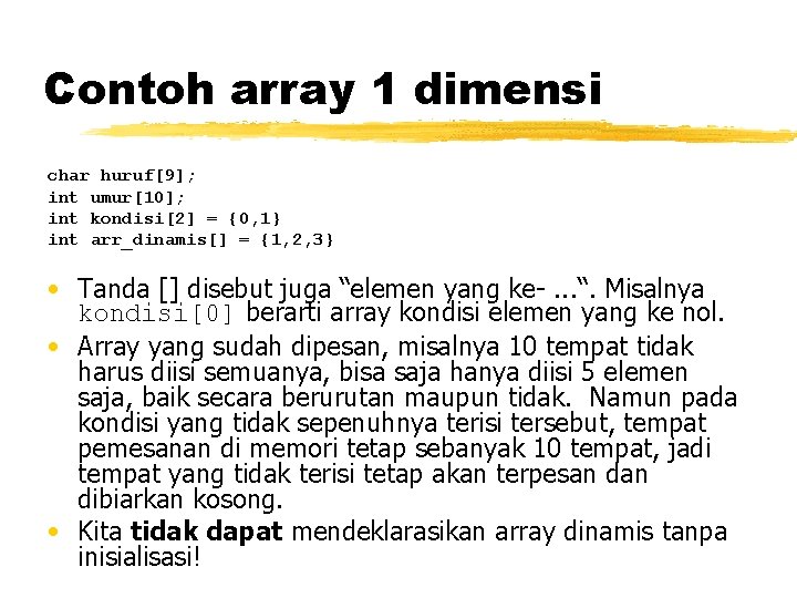 Contoh array 1 dimensi char huruf[9]; int umur[10]; int kondisi[2] = {0, 1} int