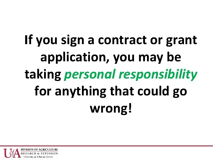 If you sign a contract or grant application, you may be taking personal responsibility