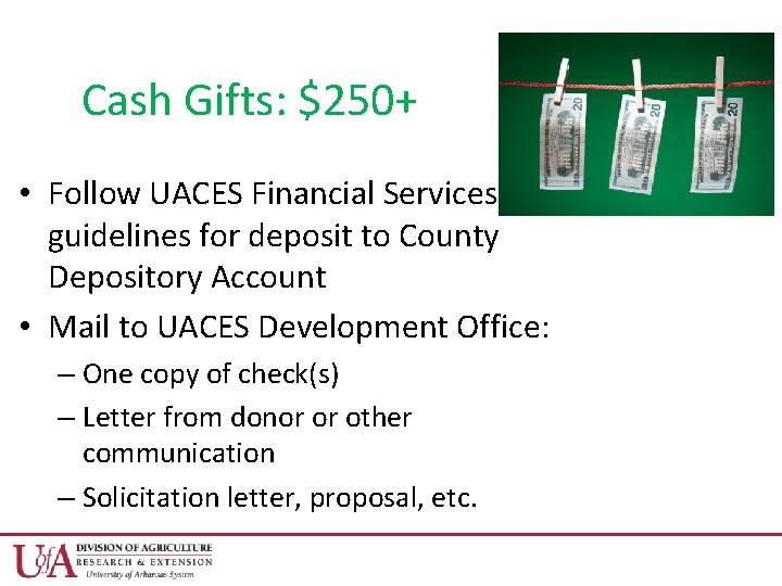 Cash Gifts: $250+ • Follow UACES Financial Services guidelines for deposit to County Depository