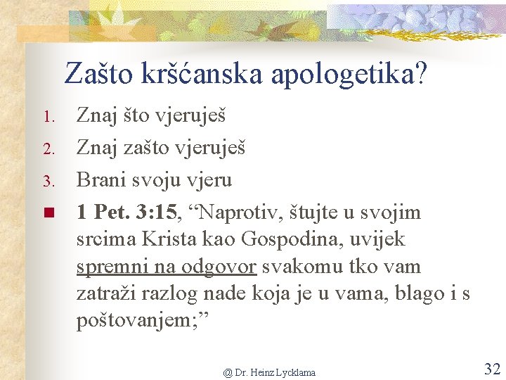 Zašto kršćanska apologetika? 1. 2. 3. n Znaj što vjeruješ Znaj zašto vjeruješ Brani