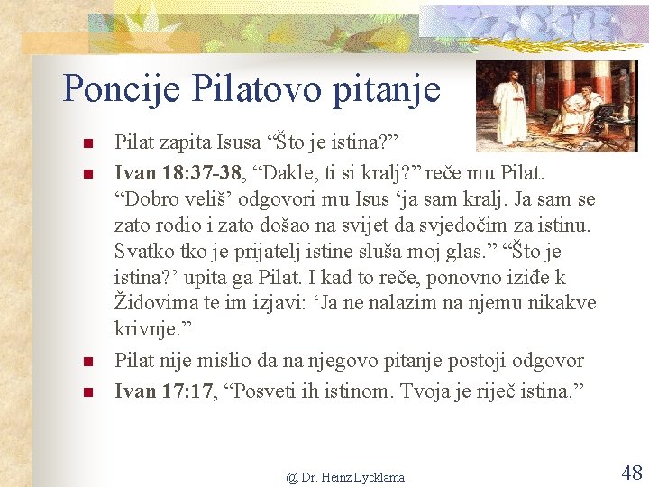 Poncije Pilatovo pitanje n n Pilat zapita Isusa “Što je istina? ” Ivan 18: