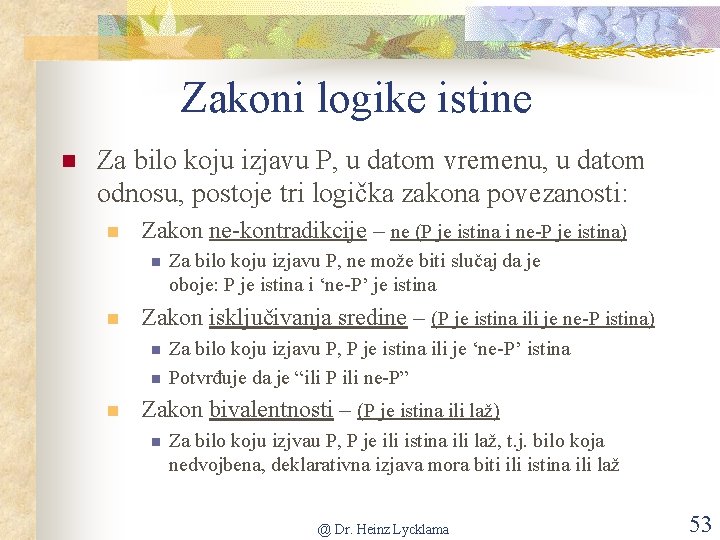 Zakoni logike istine n Za bilo koju izjavu P, u datom vremenu, u datom